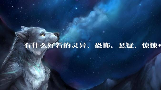 有什么好看的灵异、恐怖、悬疑、惊悚***！?
