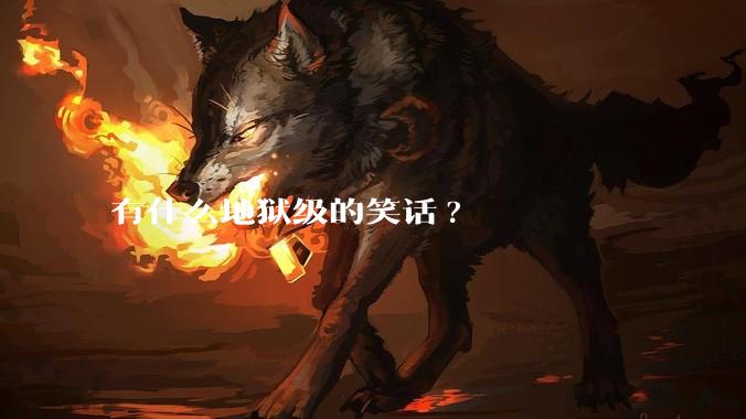 有什么地狱级的笑话?